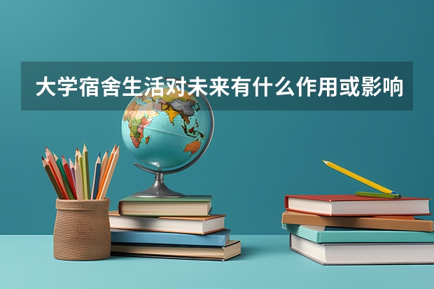 大学宿舍生活对未来有什么作用或影响