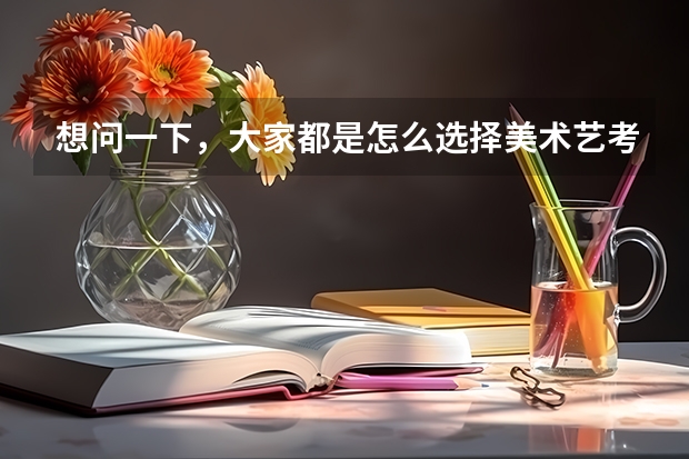 想问一下，大家都是怎么选择美术艺考集训画室的？