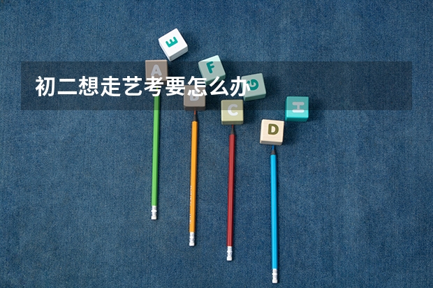 初二想走艺考要怎么办