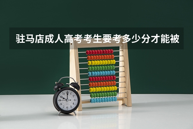 驻马店成人高考考生要考多少分才能被录取？
