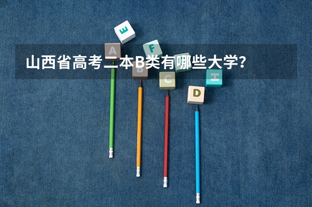 山西省高考二本B类有哪些大学？
