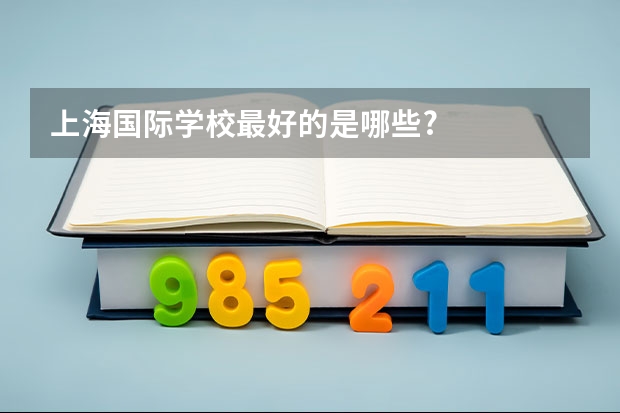 上海国际学校最好的是哪些?