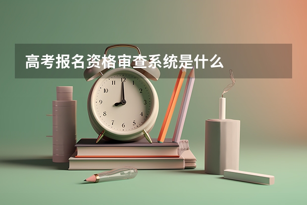 高考报名资格审查系统是什么