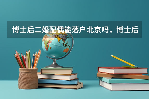 博士后二婚配偶能落户北京吗，博士后爱人的户口能落户北京吗