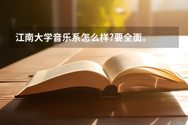 江南大学音乐系怎么样?要全面。