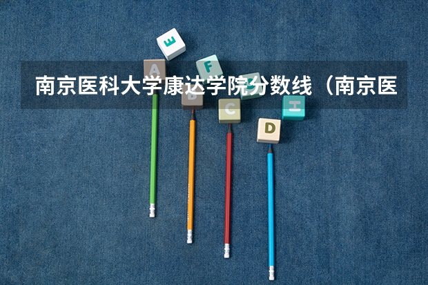 南京医科大学康达学院分数线（南京医科大学康达学院2023录取分数线）