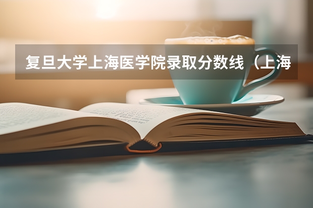 复旦大学上海医学院录取分数线（上海第二医科大学历年分数线）
