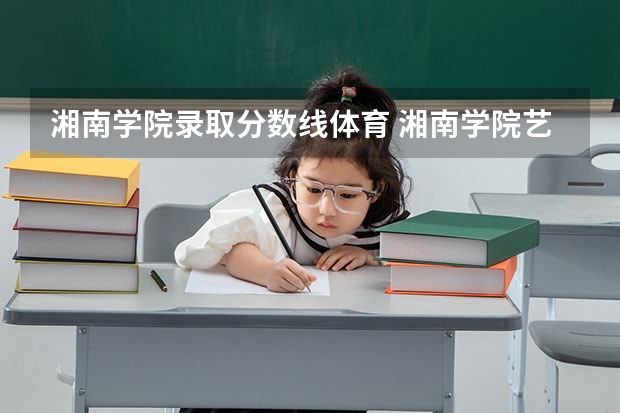 湘南学院录取分数线体育 湘南学院艺术类录取分数线