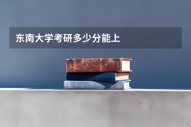 东南大学考研多少分能上