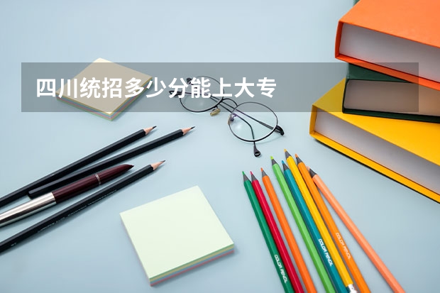 四川统招多少分能上大专