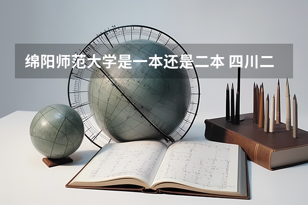 绵阳师范大学是一本还是二本 四川二本院校排名及录取分数线