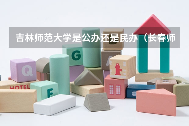 吉林师范大学是公办还是民办（长春师范高等专科学校单招分数线）