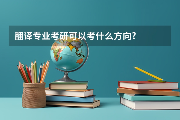 翻译专业考研可以考什么方向?