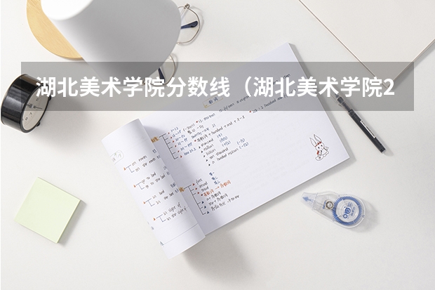 湖北美术学院分数线（湖北美术学院2023分数线）