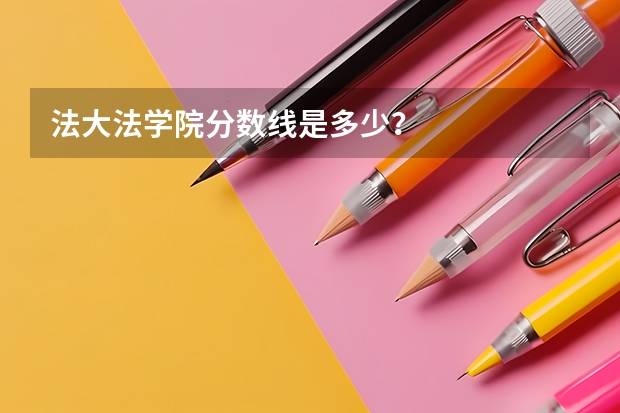 法大法学院分数线是多少？