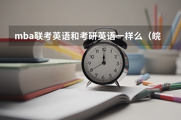 mba联考英语和考研英语一样么（皖南八校联考英语和理数答案）