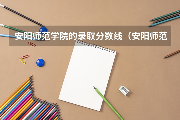 安阳师范学院的录取分数线（安阳师范学院分数线）
