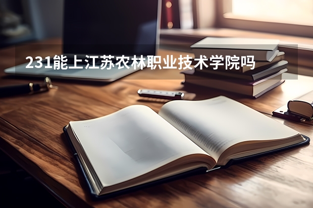 231能上江苏农林职业技术学院吗