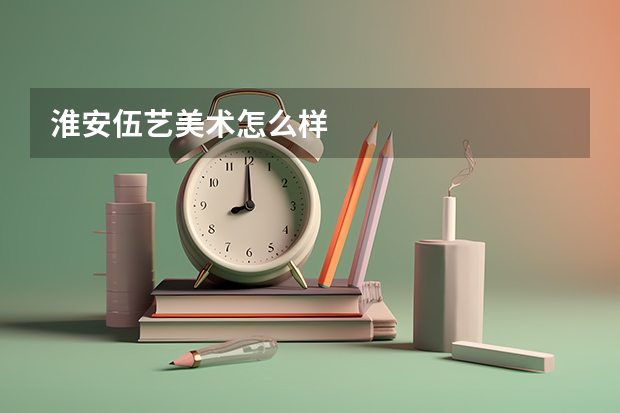 淮安伍艺美术怎么样