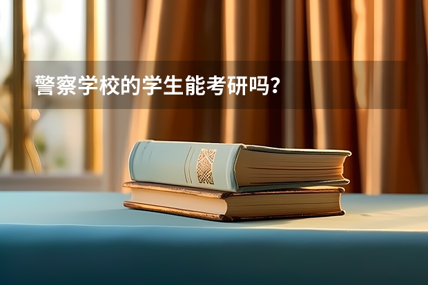 警察学校的学生能考研吗？