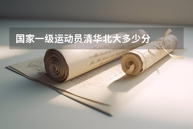 国家一级运动员清华北大多少分
