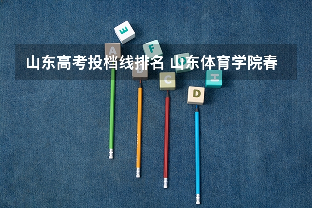 山东高考投档线排名 山东体育学院春考分数线