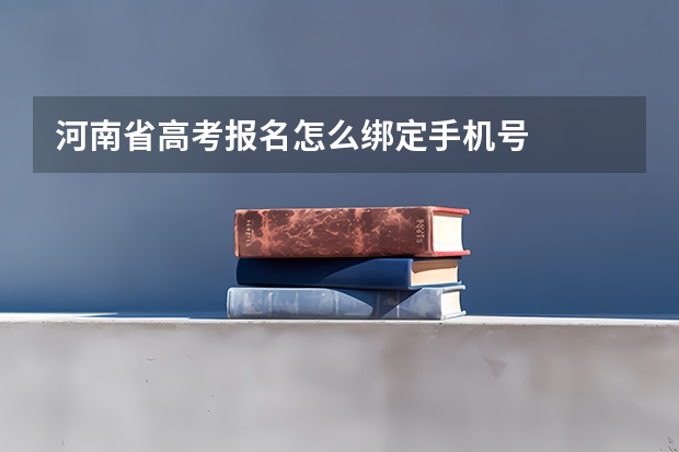 河南省高考报名怎么绑定手机号