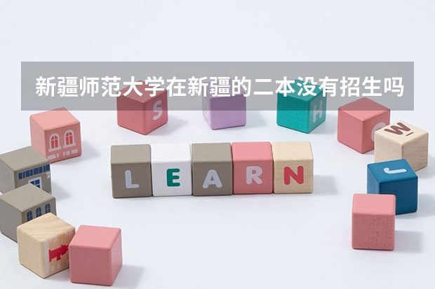 新疆师范大学在新疆的二本没有招生吗