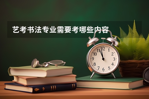 艺考书法专业需要考哪些内容