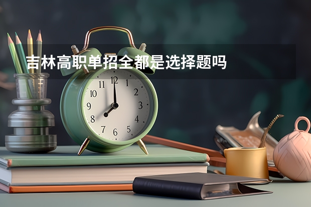 吉林高职单招全都是选择题吗