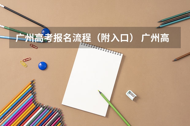 广州高考报名流程（附入口） 广州高考报名条件及时间