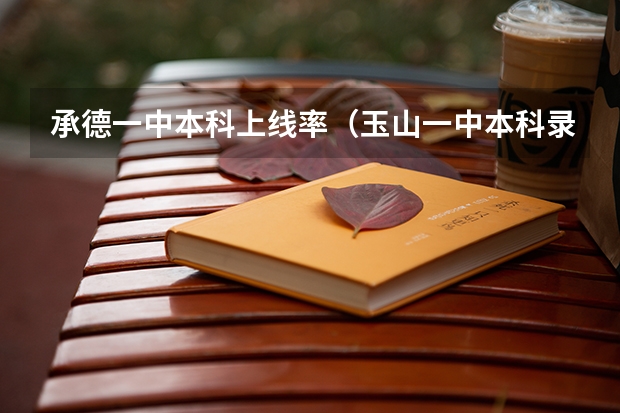 承德一中本科上线率（玉山一中本科录取率）