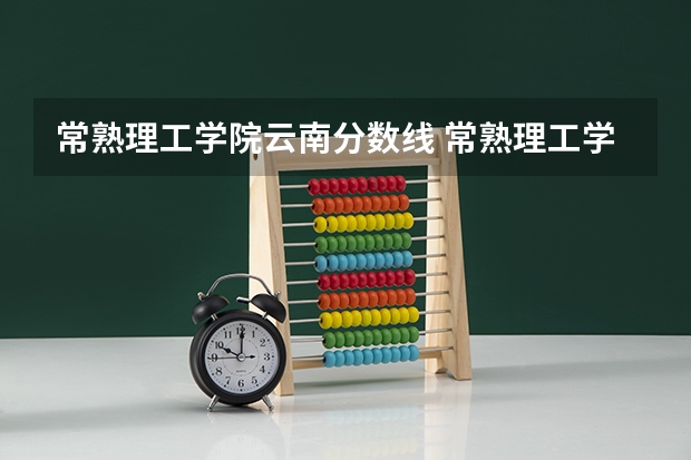 常熟理工学院云南分数线 常熟理工学院录取分数线