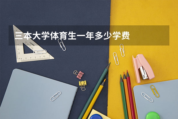 三本大学体育生一年多少学费