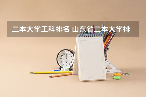 二本大学工科排名 山东省二本大学排名榜(山东省二本大学排行榜)