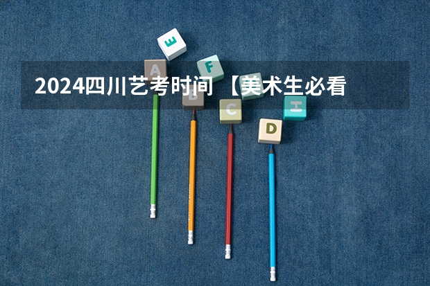 2024四川艺考时间 【美术生必看】2024各省艺术统考成绩查询时间公布！