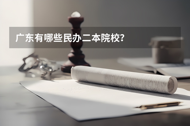 广东有哪些民办二本院校？