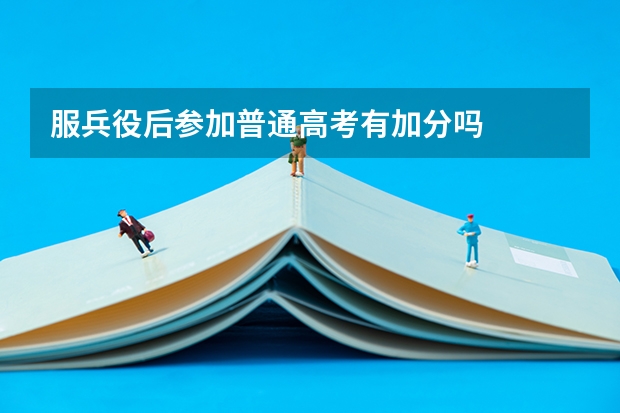 服兵役后参加普通高考有加分吗