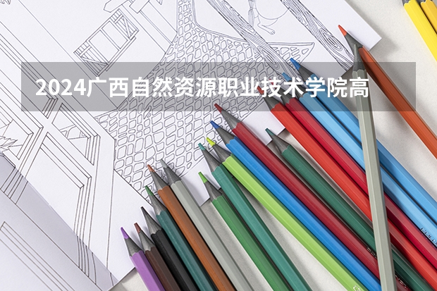 2024广西自然资源职业技术学院高职单招学费多少钱一年
