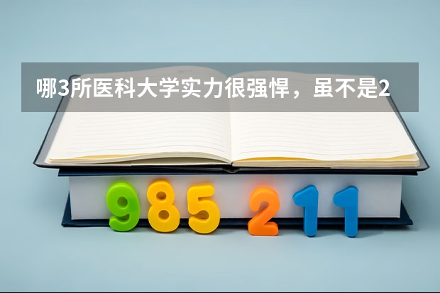 哪3所医科大学实力很强悍，虽不是211，但医学却不输985大学？ 山东高职院校排行榜及录取线