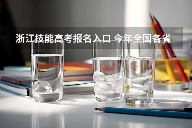 浙江技能高考报名入口 今年全国各省的高考志愿填报时间是几号？