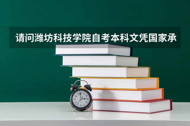 请问潍坊科技学院自考本科文凭国家承认吗？