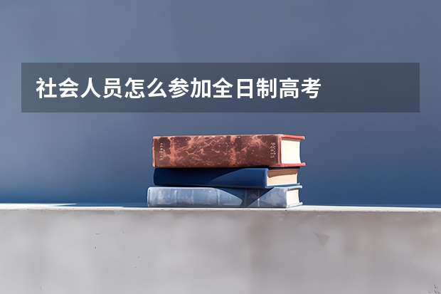 社会人员怎么参加全日制高考