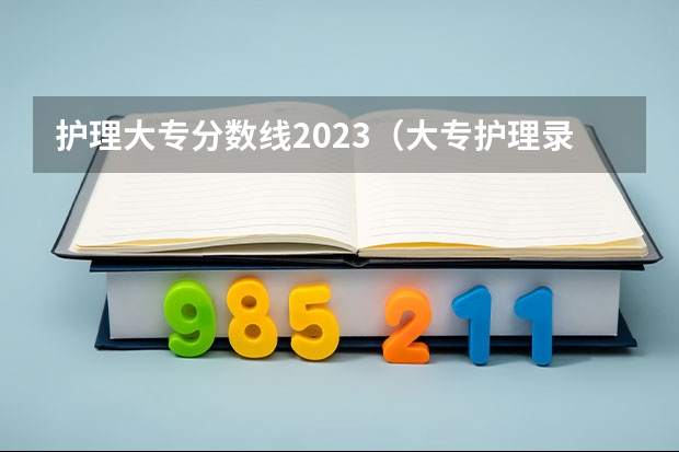 护理大专分数线2023（大专护理录取分数线）