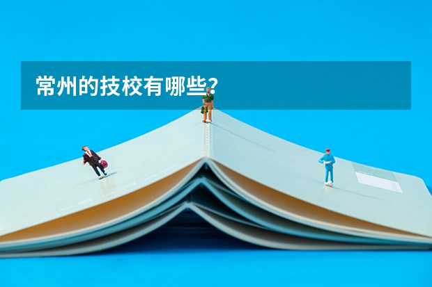 常州的技校有哪些？