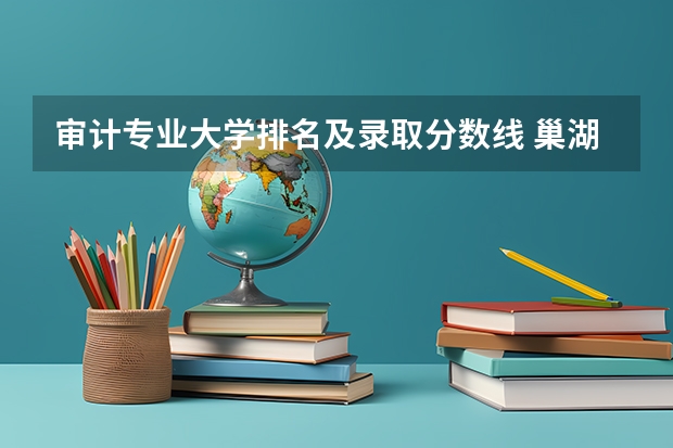 审计专业大学排名及录取分数线 巢湖学院对口分数线