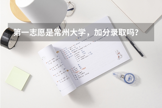 第一志愿是常州大学，加分录取吗？