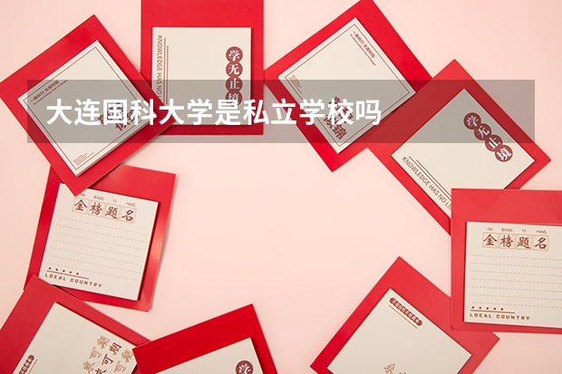 大连国科大学是私立学校吗