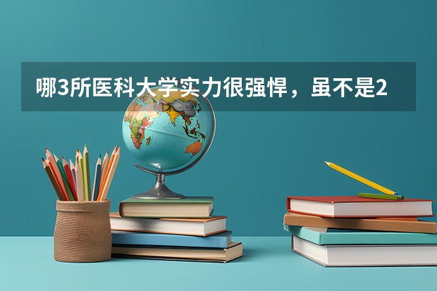 哪3所医科大学实力很强悍，虽不是211，但医学却不输985大学？ 全国专科院校排名及录取分数线一览表（100强）