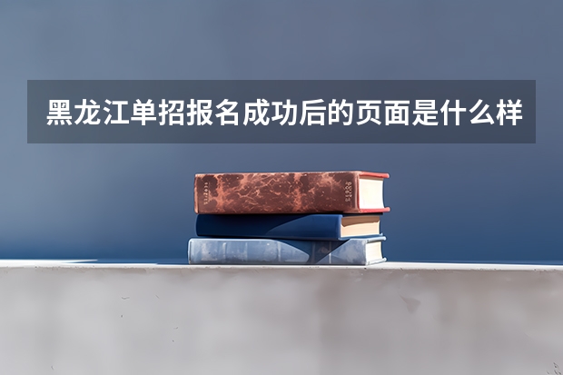 黑龙江单招报名成功后的页面是什么样的